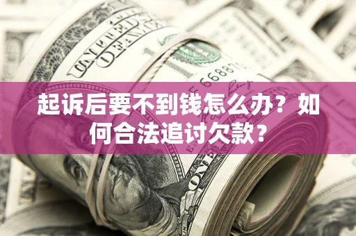 北京起诉后要不到钱怎么办？如何合法追讨欠款？