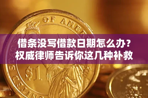 北京借条没写借款日期怎么办？权威律师告诉你这几种补救方法！