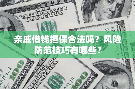 北京亲戚借钱担保合法吗？风险防范技巧有哪些？