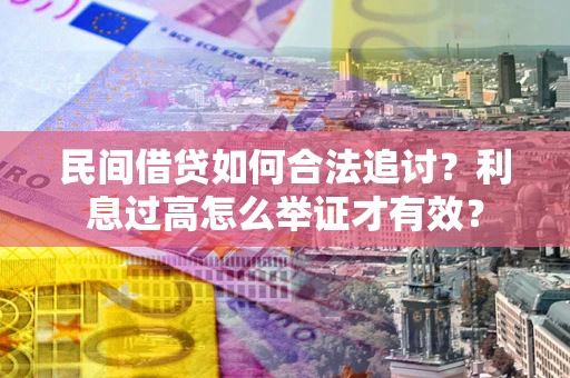 北京民间借贷如何合法追讨？利息过高怎么举证才有效？