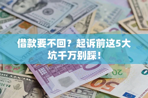 北京借款要不回？起诉前这5大坑千万别踩！