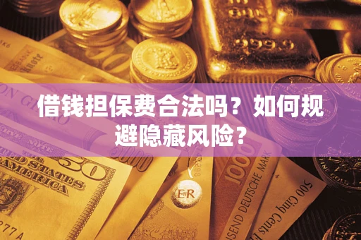 北京借钱担保费合法吗？如何规避隐藏风险？
