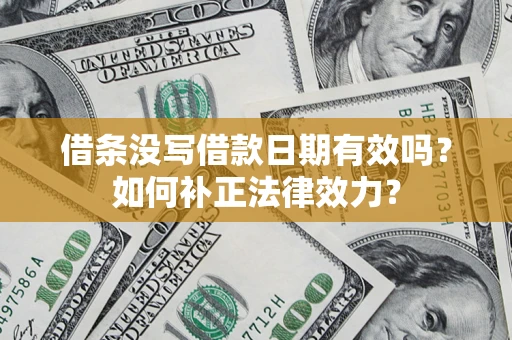北京借条没写借款日期有效吗？如何补正法律效力？