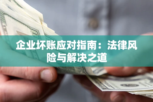北京企业坏账应对指南：法律风险与解决之道