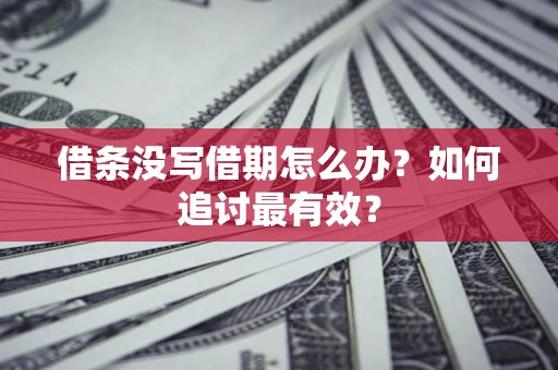 北京借条没写借期怎么办？如何追讨最有效？