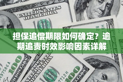 北京担保追偿期限如何确定？逾期追责时效影响因素详解