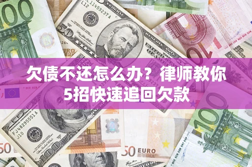 北京欠债不还怎么办？律师教你5招快速追回欠款