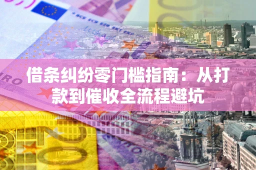 北京借条纠纷零门槛指南：从打款到催收全流程避坑