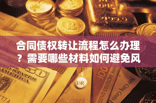 北京合同债权转让流程怎么办理？需要哪些材料如何避免风险？