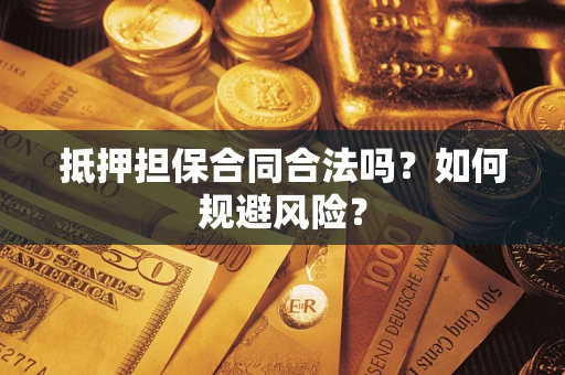 北京抵押担保合同合法吗？如何规避风险？