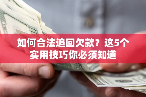 北京如何合法追回欠款？这5个实用技巧你必须知道