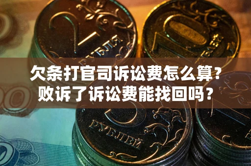 北京欠条打官司诉讼费怎么算？败诉了诉讼费能找回吗？