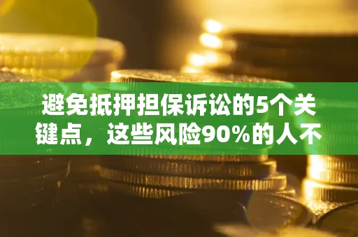 北京避免抵押担保诉讼的5个关键点，这些风险90%的人不知道！