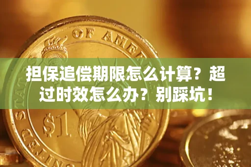 北京担保追偿期限怎么计算？超过时效怎么办？别踩坑！