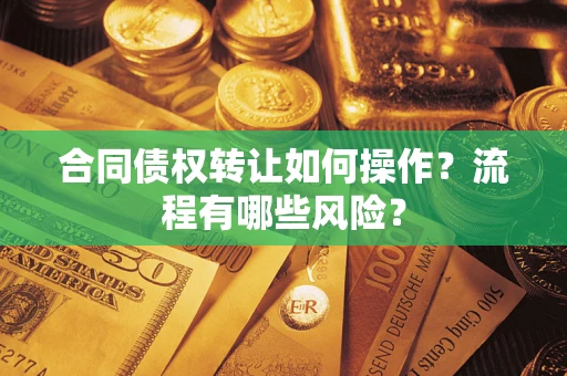 北京合同债权转让如何操作？流程有哪些风险？