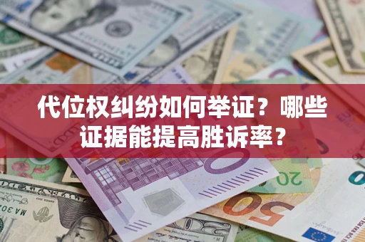 北京代位权纠纷如何举证？哪些证据能提高胜诉率？