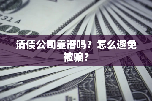 北京清债公司靠谱吗？怎么避免被骗？