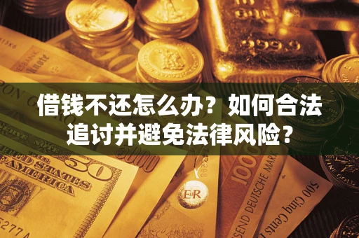 北京借钱不还怎么办？如何合法追讨并避免法律风险？