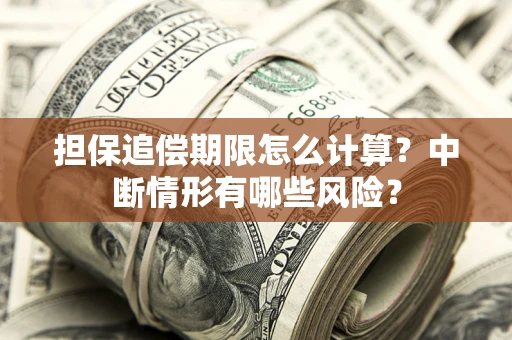 北京担保追偿期限怎么计算？中断情形有哪些风险？