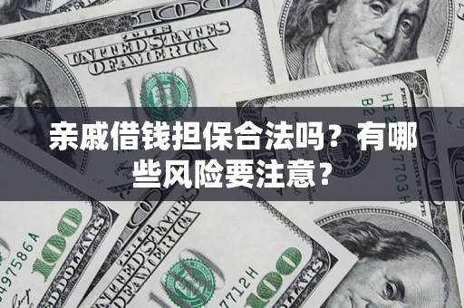 北京亲戚借钱担保合法吗？有哪些风险要注意？