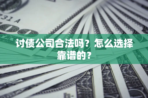 北京讨债公司合法吗？怎么选择靠谱的？