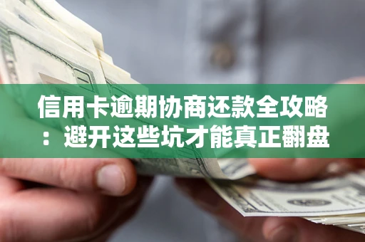 北京信用卡逾期协商还款全攻略：避开这些坑才能真正翻盘